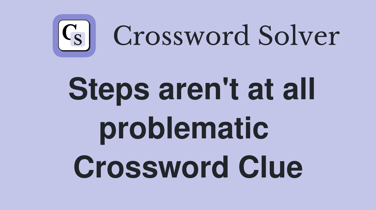 Steps aren't at all problematic  Crossword Clue
