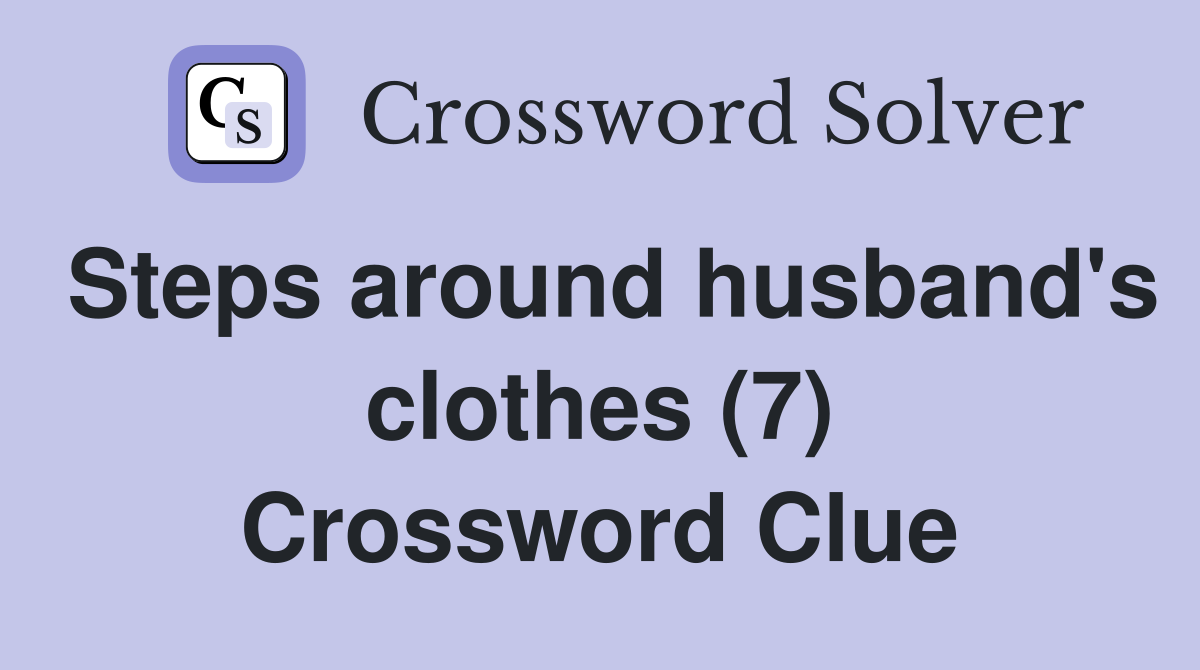Steps around husband's clothes (7) Crossword Clue