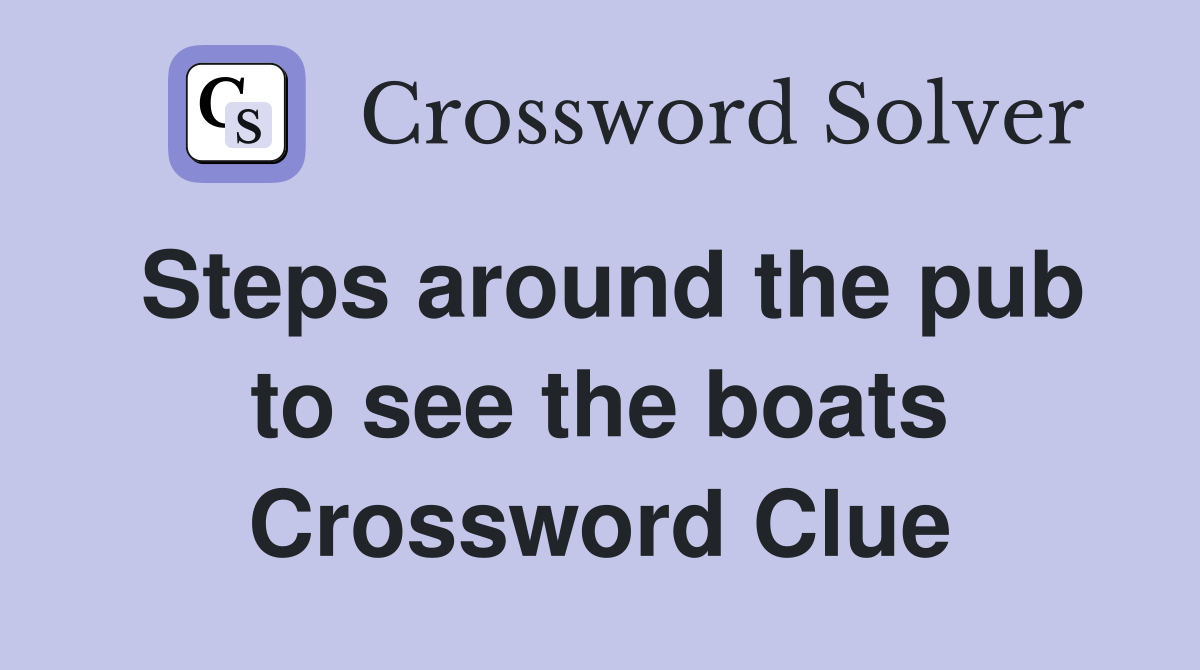 Steps around the pub to see the boats Crossword Clue