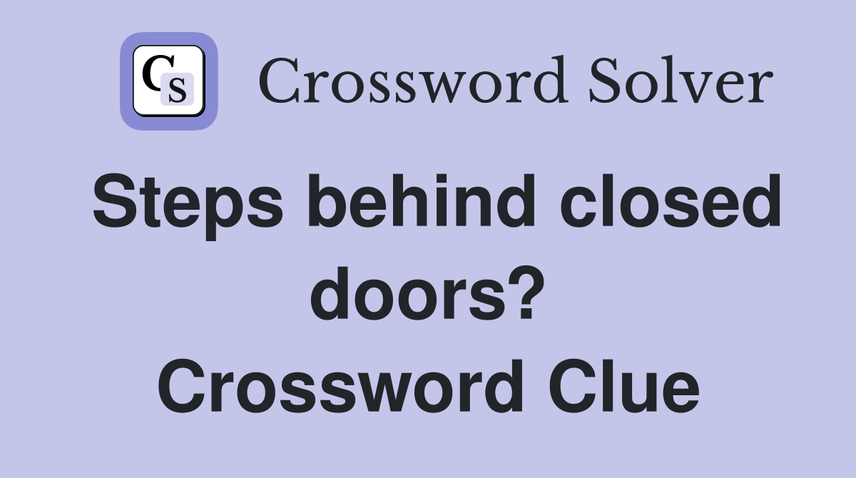 Steps behind closed doors? Crossword Clue
