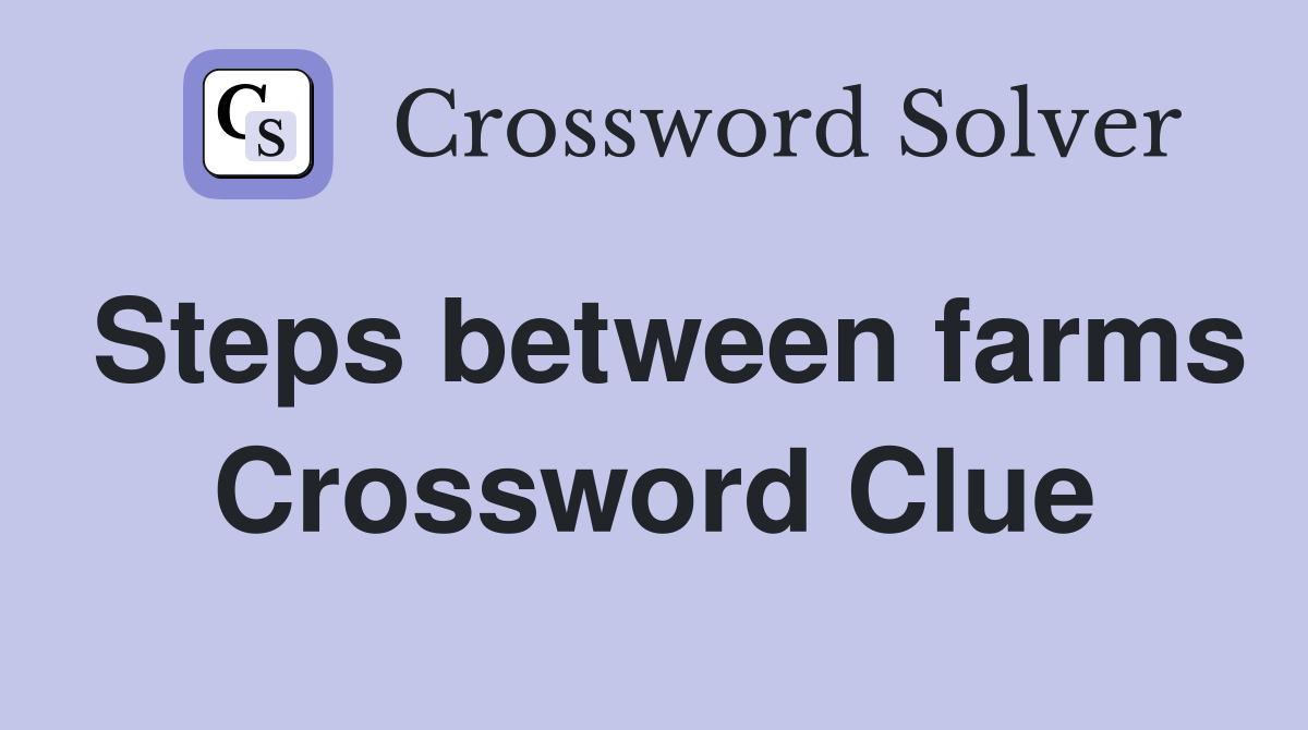 Steps between farms Crossword Clue