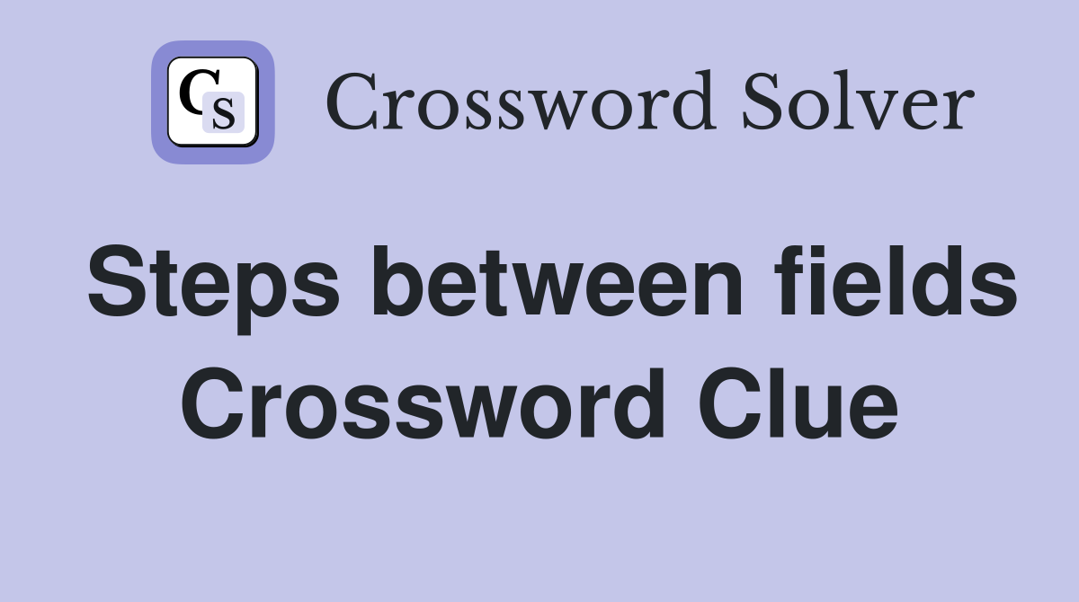 Steps between fields Crossword Clue
