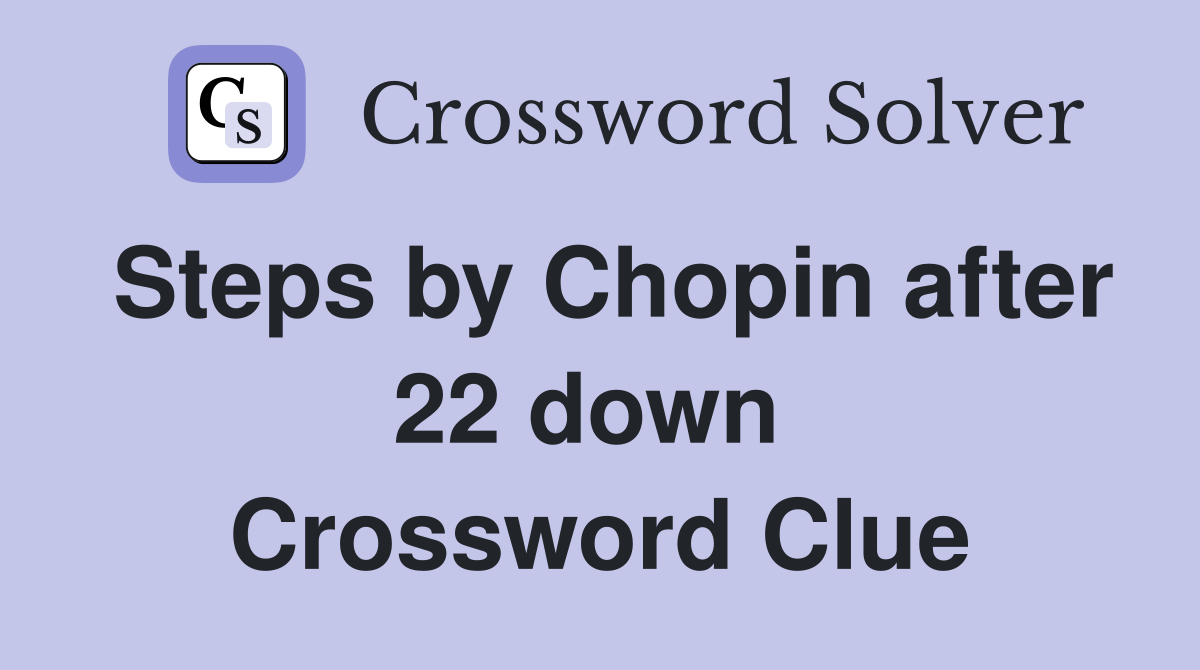 Steps by Chopin after 22 down  Crossword Clue