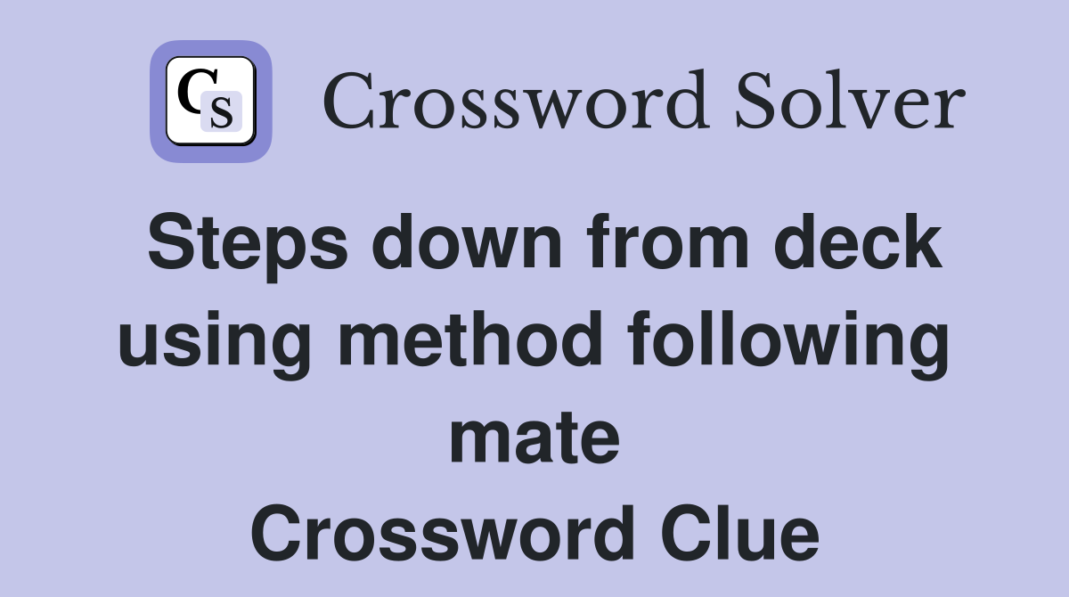 Steps down from deck using method following mate Crossword Clue