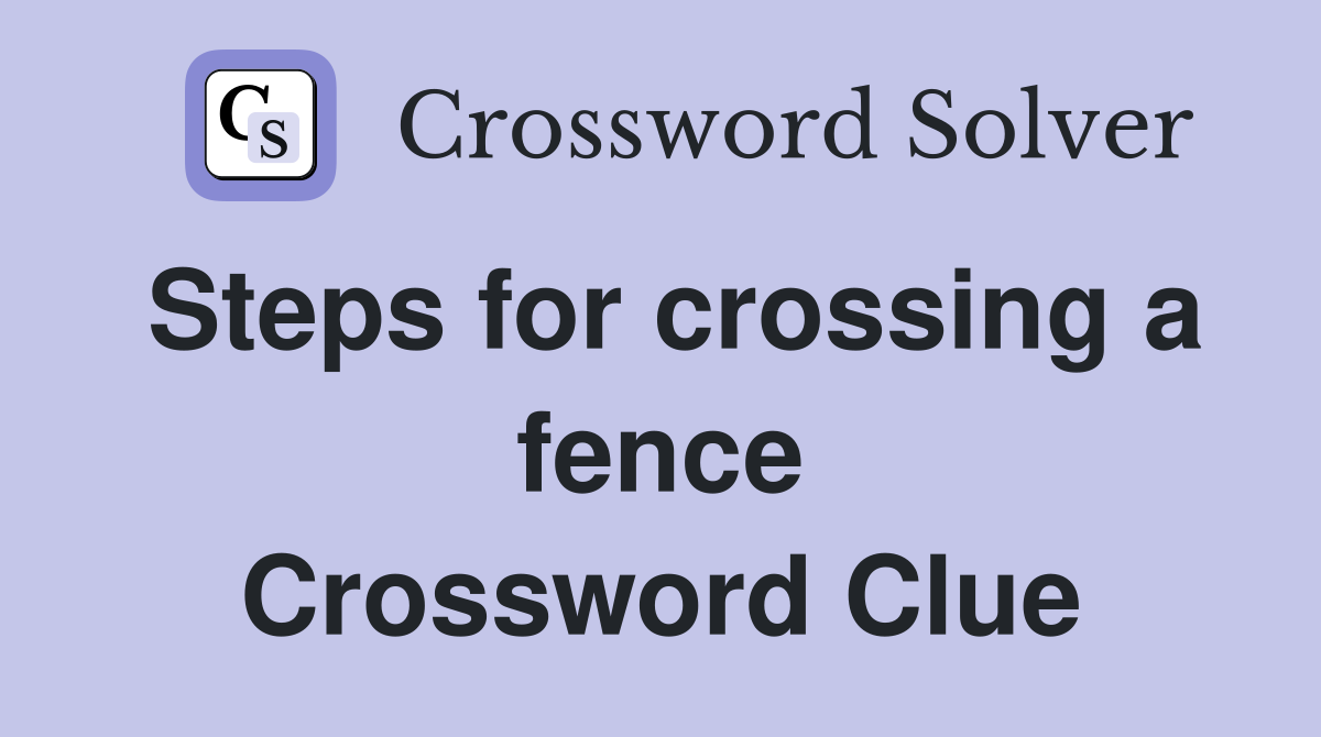 Steps for crossing a fence Crossword Clue