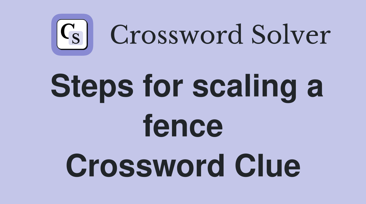 Steps for scaling a fence Crossword Clue