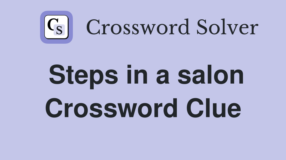 Steps in a salon Crossword Clue