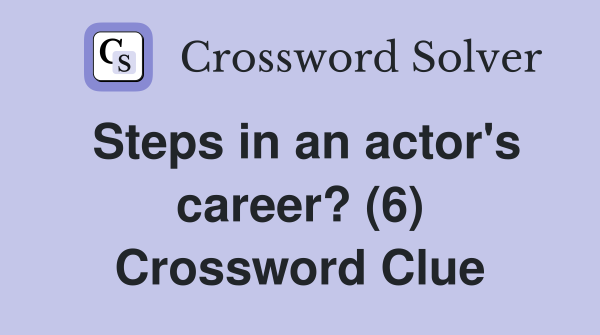 Steps in an actor's career? (6) Crossword Clue