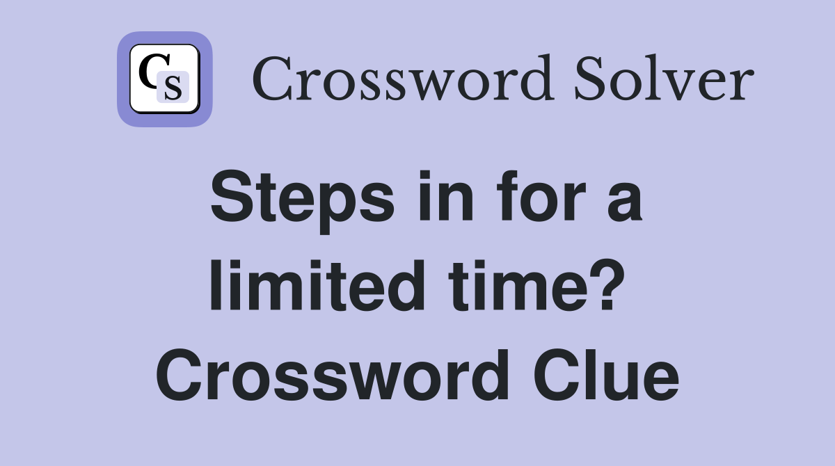 Steps in for a limited time? Crossword Clue