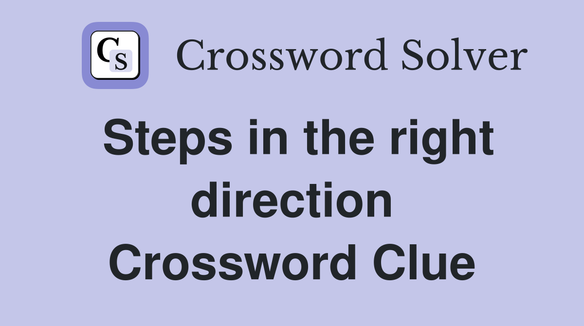 Steps in the right direction Crossword Clue