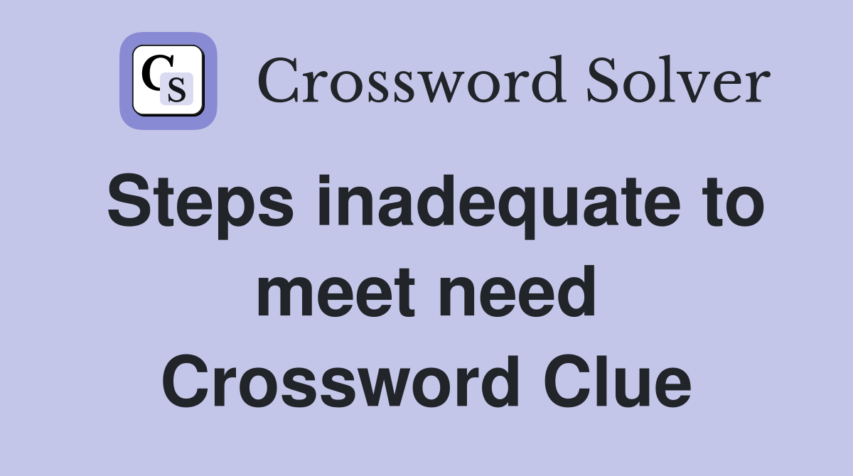 Steps inadequate to meet need Crossword Clue