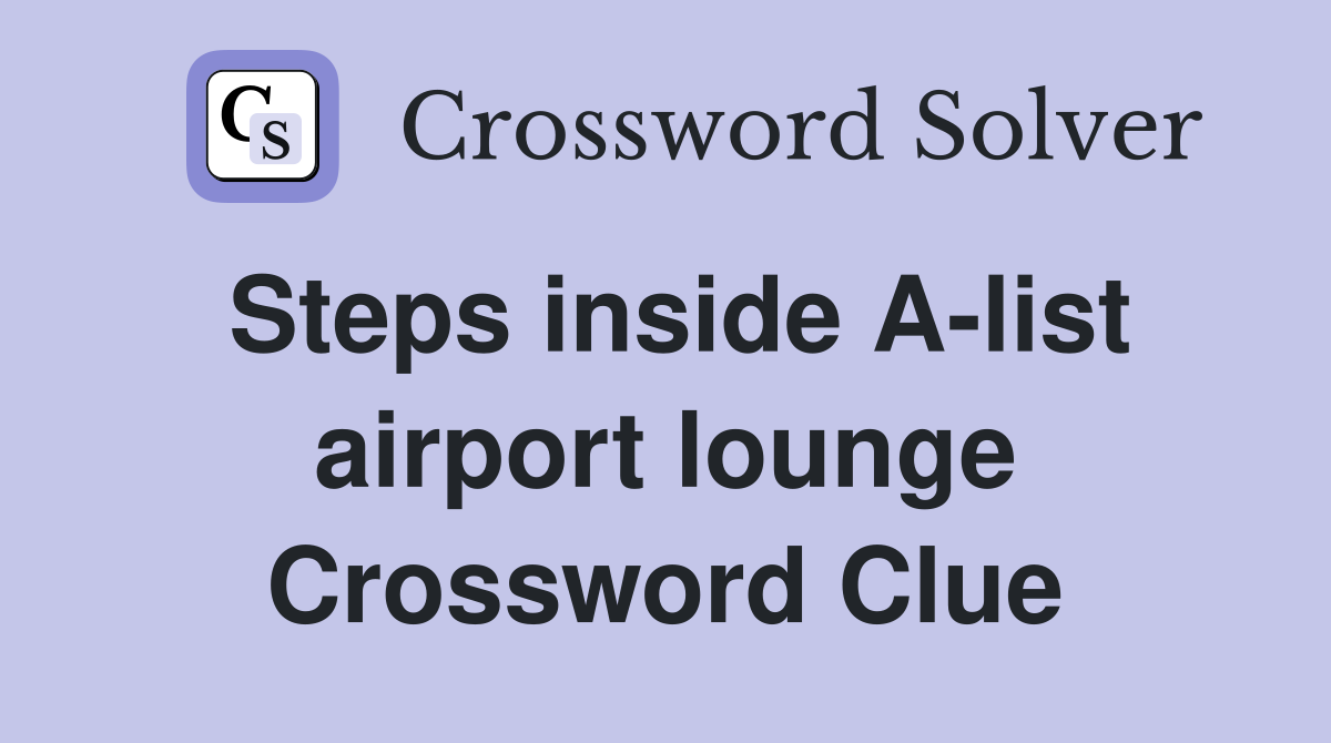 Steps inside A-list airport lounge Crossword Clue