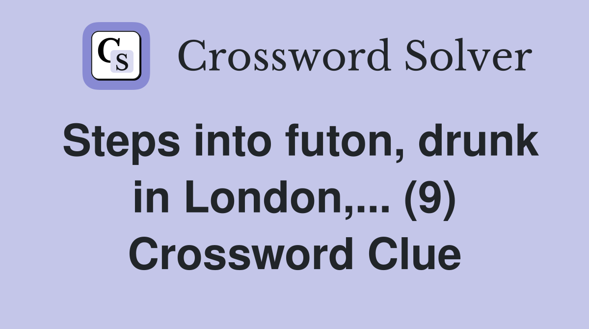 Steps into futon, drunk in London,... (9) Crossword Clue