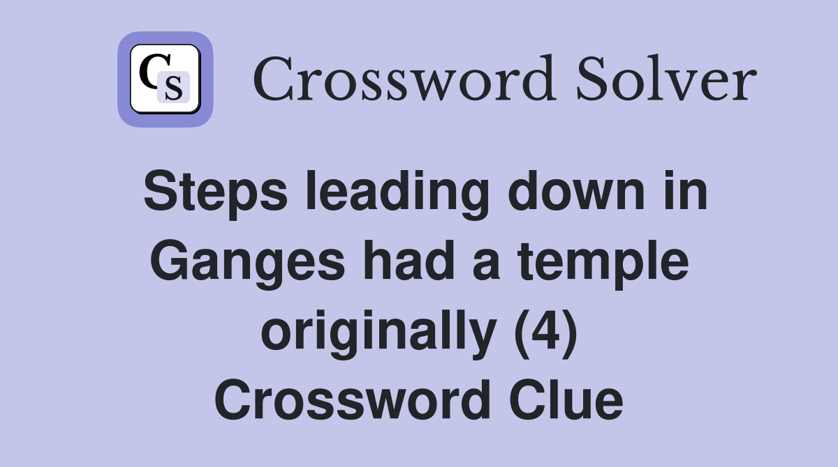 Steps leading down in Ganges had a temple originally (4) Crossword Clue