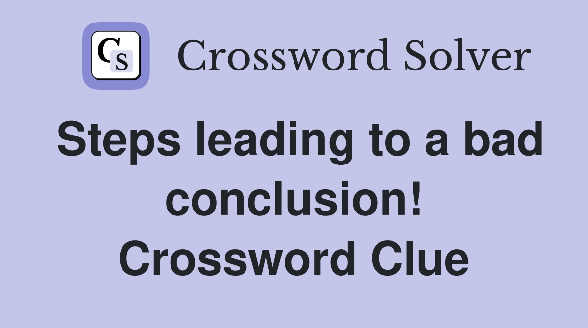 Steps leading to a bad conclusion! Crossword Clue