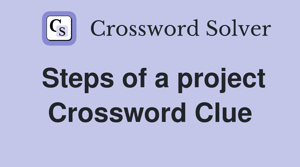 Steps of a project Crossword Clue