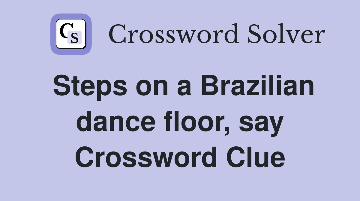Steps on a Brazilian dance floor, say Crossword Clue