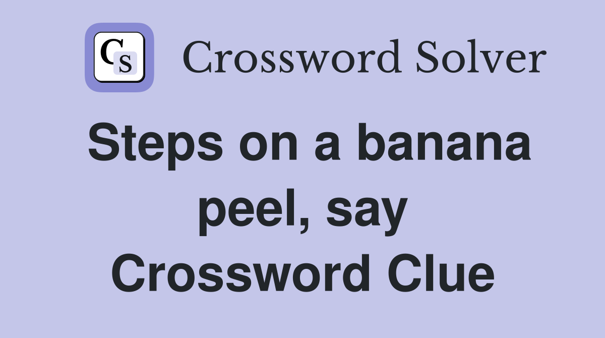 Steps on a banana peel, say Crossword Clue