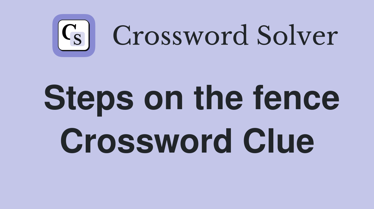 Steps on the fence Crossword Clue