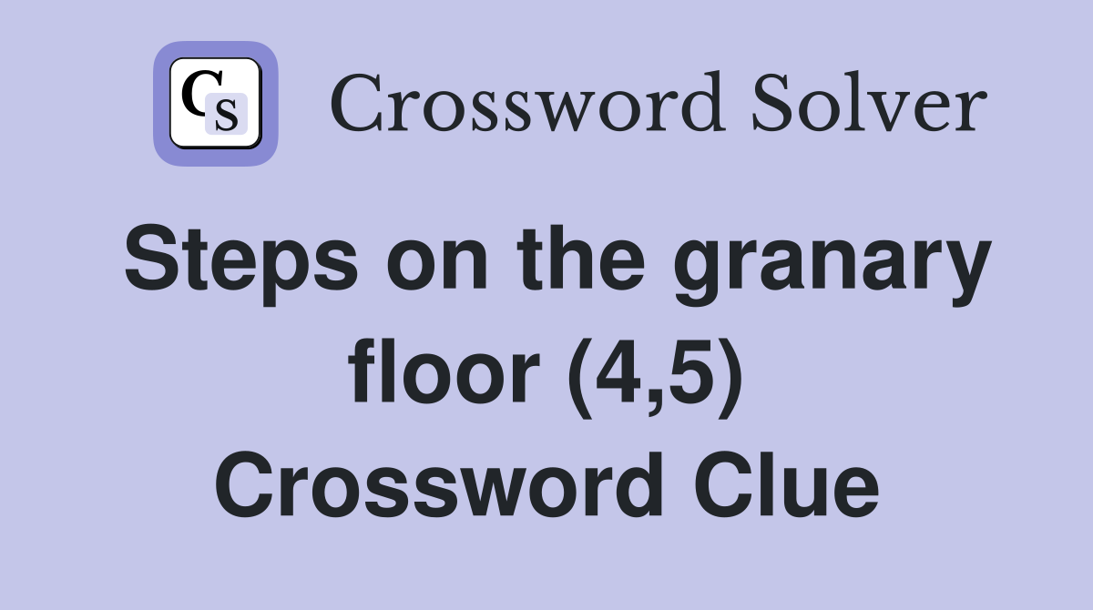 Steps on the granary floor (4,5) Crossword Clue