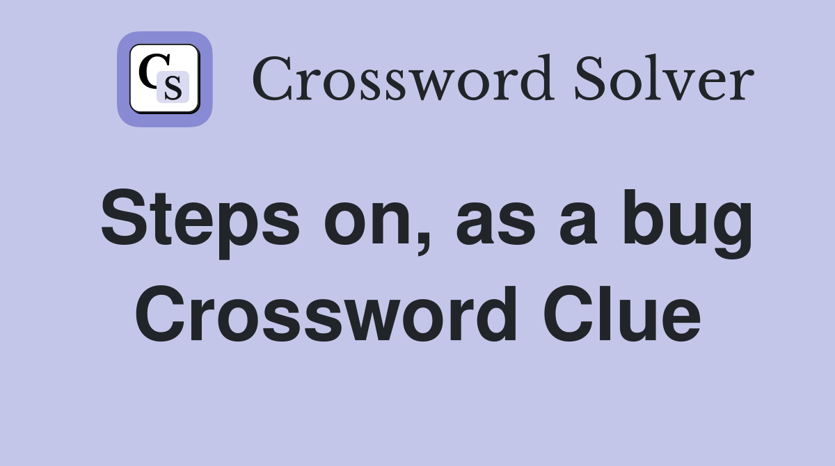 Steps on, as a bug Crossword Clue