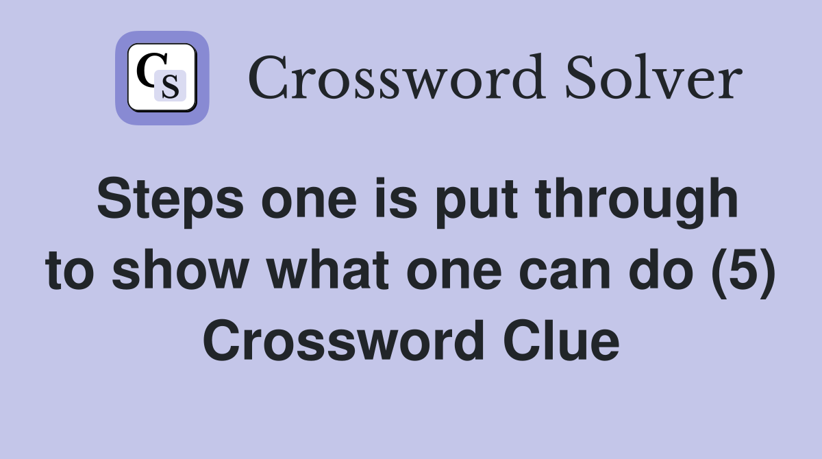 Steps one is put through to show what one can do (5) Crossword Clue