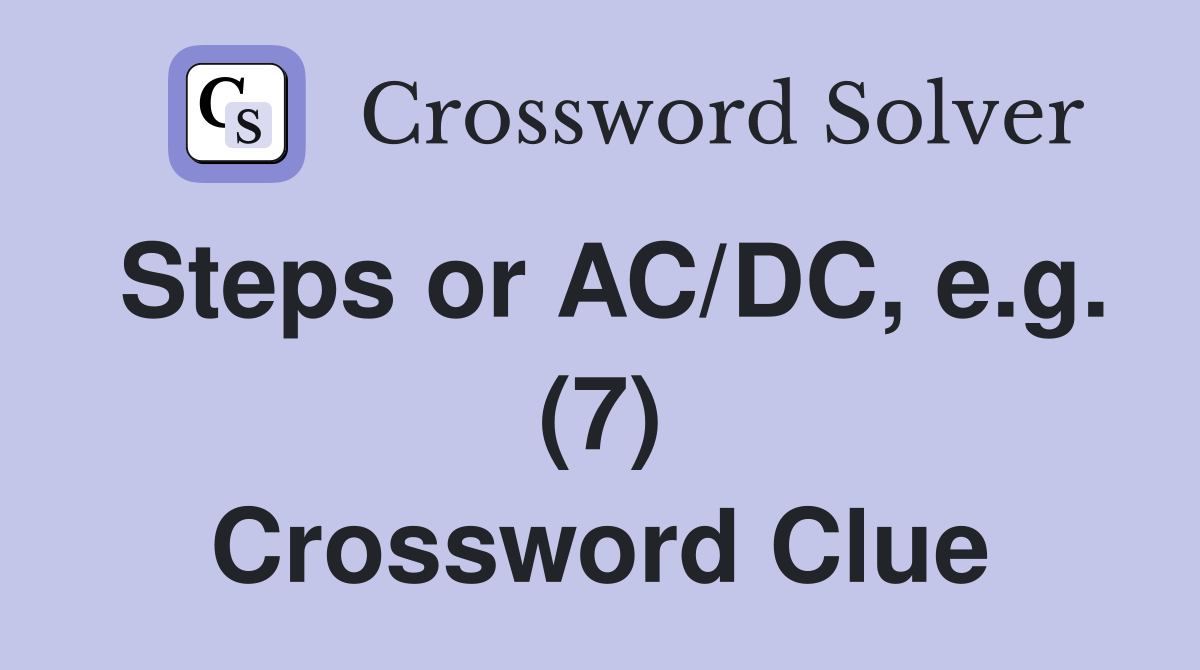 Steps or AC/DC, e.g. (7) Crossword Clue