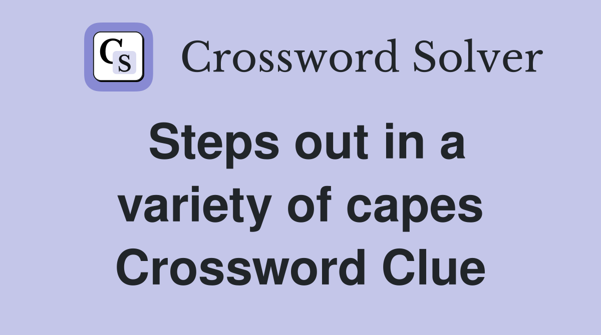 Steps out in a variety of capes Crossword Clue