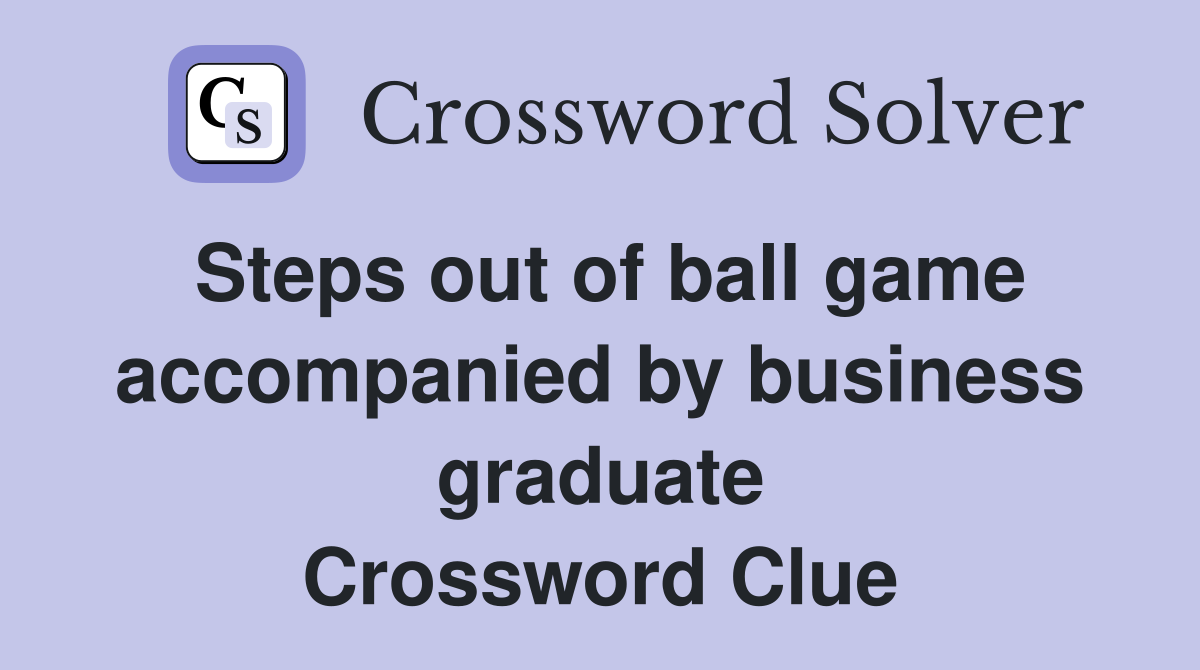 Steps out of ball game accompanied by business graduate Crossword Clue