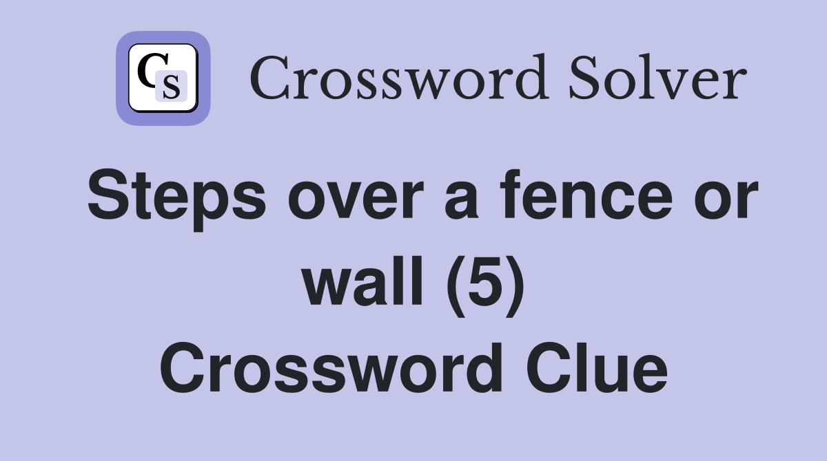 Steps over a fence or wall (5) Crossword Clue