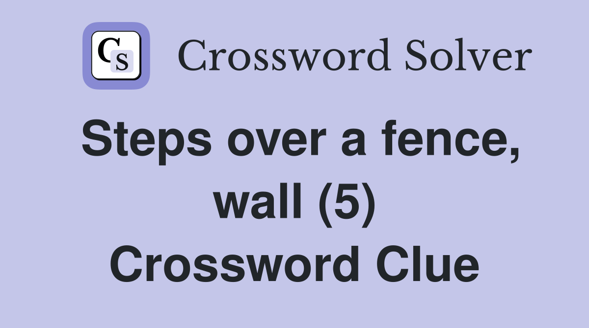 Steps over a fence, wall (5) Crossword Clue