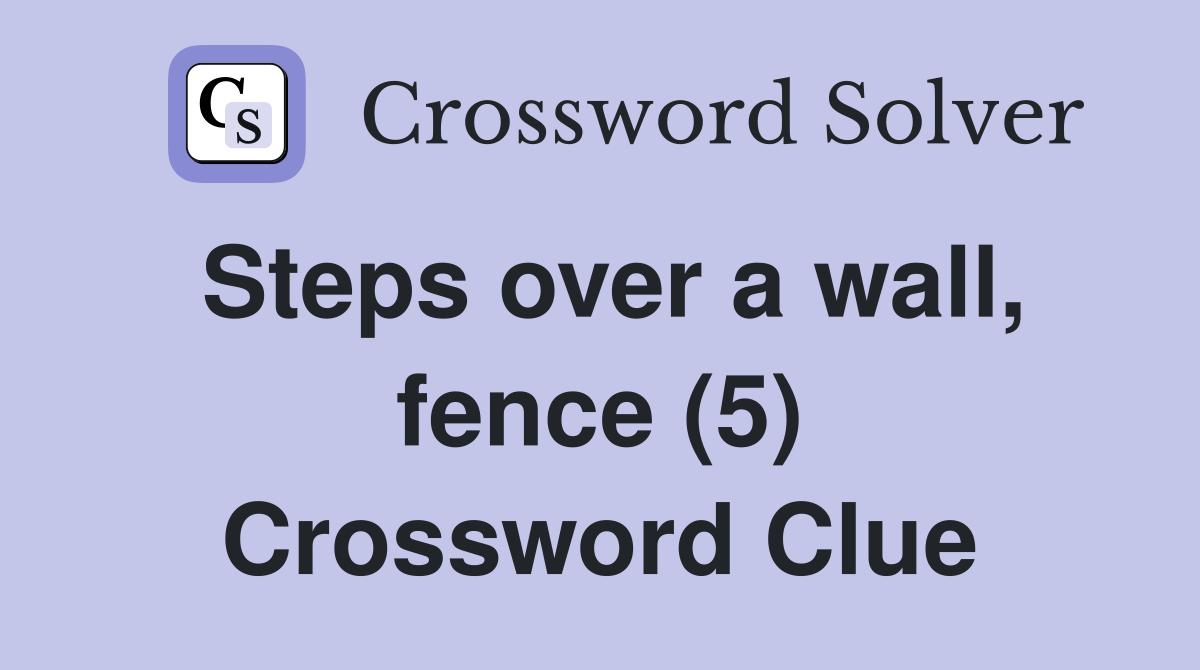 Steps over a wall, fence (5) Crossword Clue