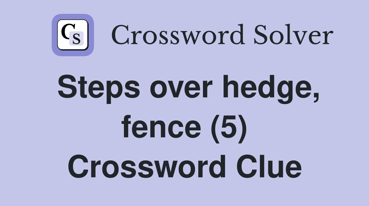 Steps over hedge, fence (5) Crossword Clue