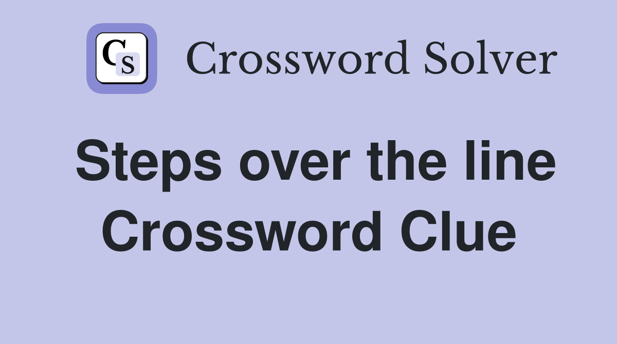 Steps over the line Crossword Clue