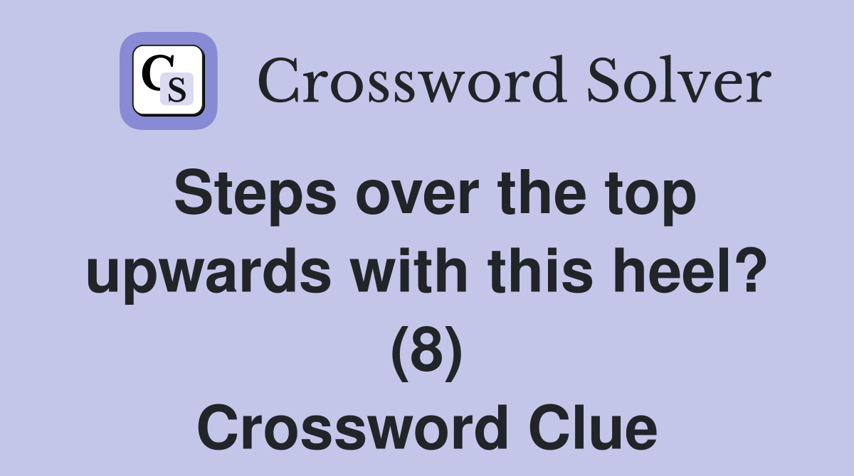 Steps over the top upwards with this heel? (8) Crossword Clue