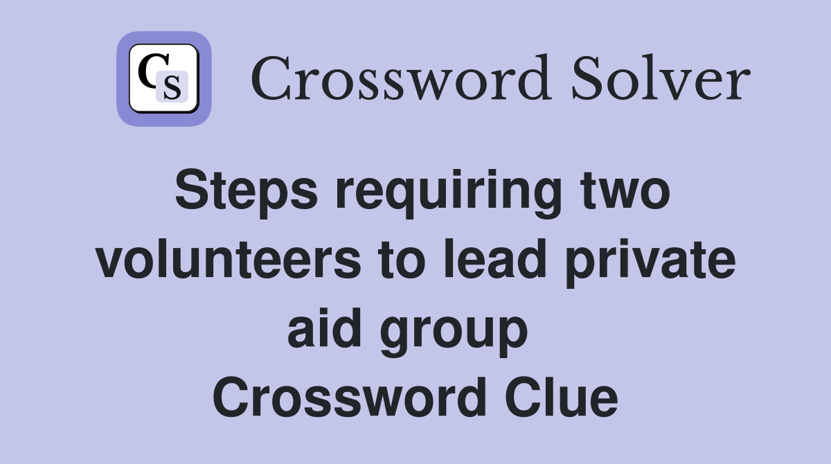 Steps requiring two volunteers to lead private aid group  Crossword Clue