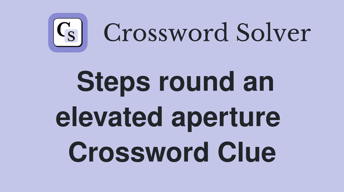 Steps round an elevated aperture  Crossword Clue