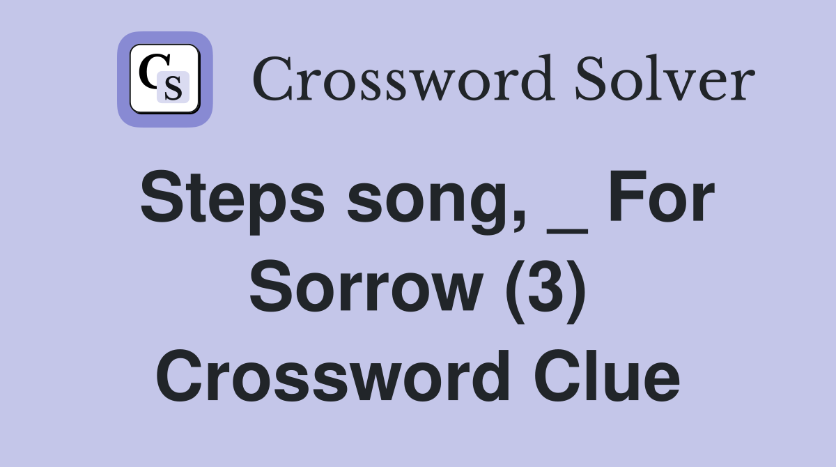 Steps song, _ For Sorrow (3) Crossword Clue