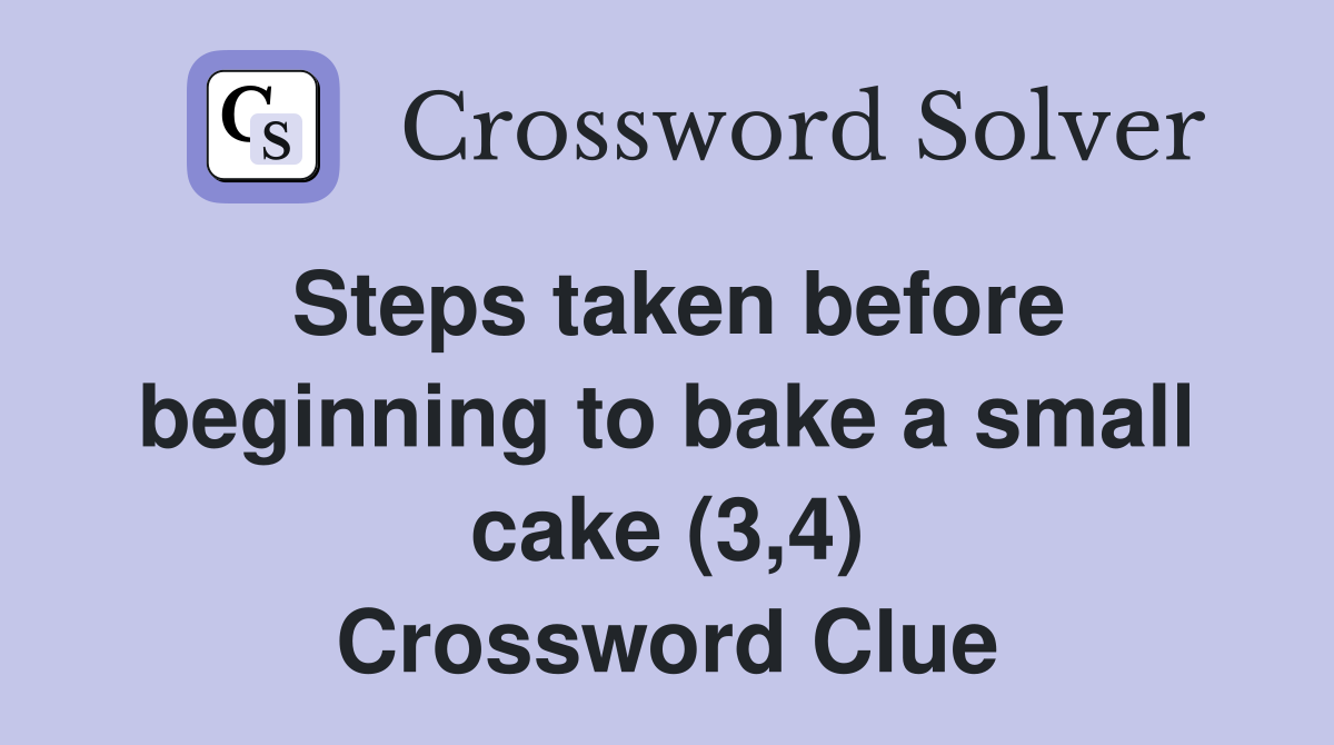 Steps taken before beginning to bake a small cake (3,4) Crossword Clue