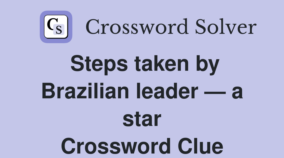 Steps taken by Brazilian leader — a star Crossword Clue