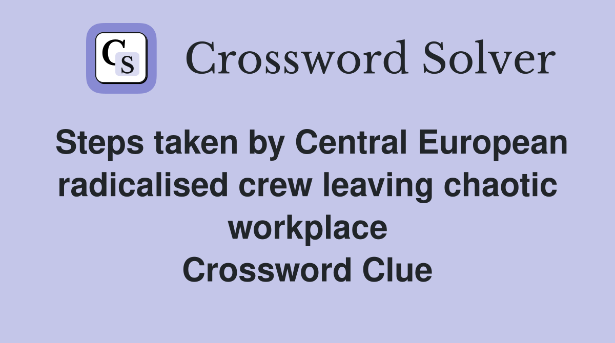 Steps taken by Central European radicalised crew leaving chaotic workplace Crossword Clue