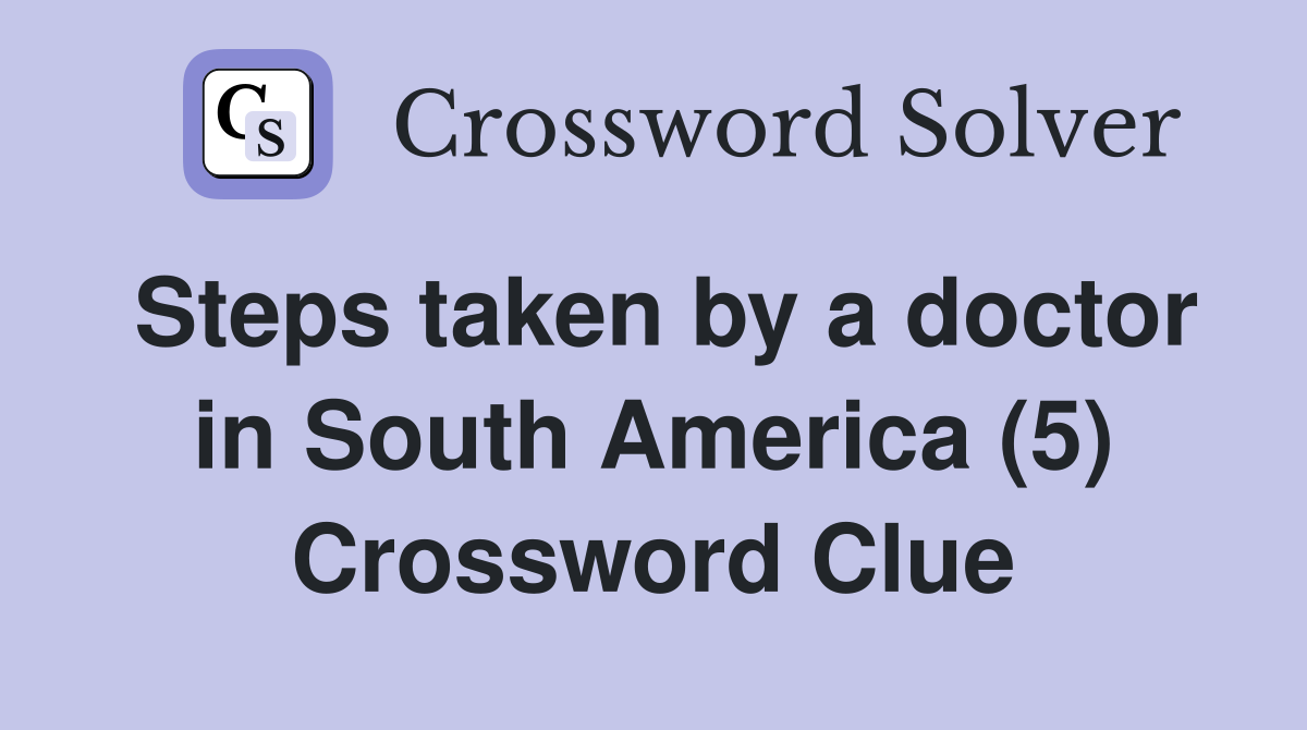 Steps taken by a doctor in South America (5) Crossword Clue