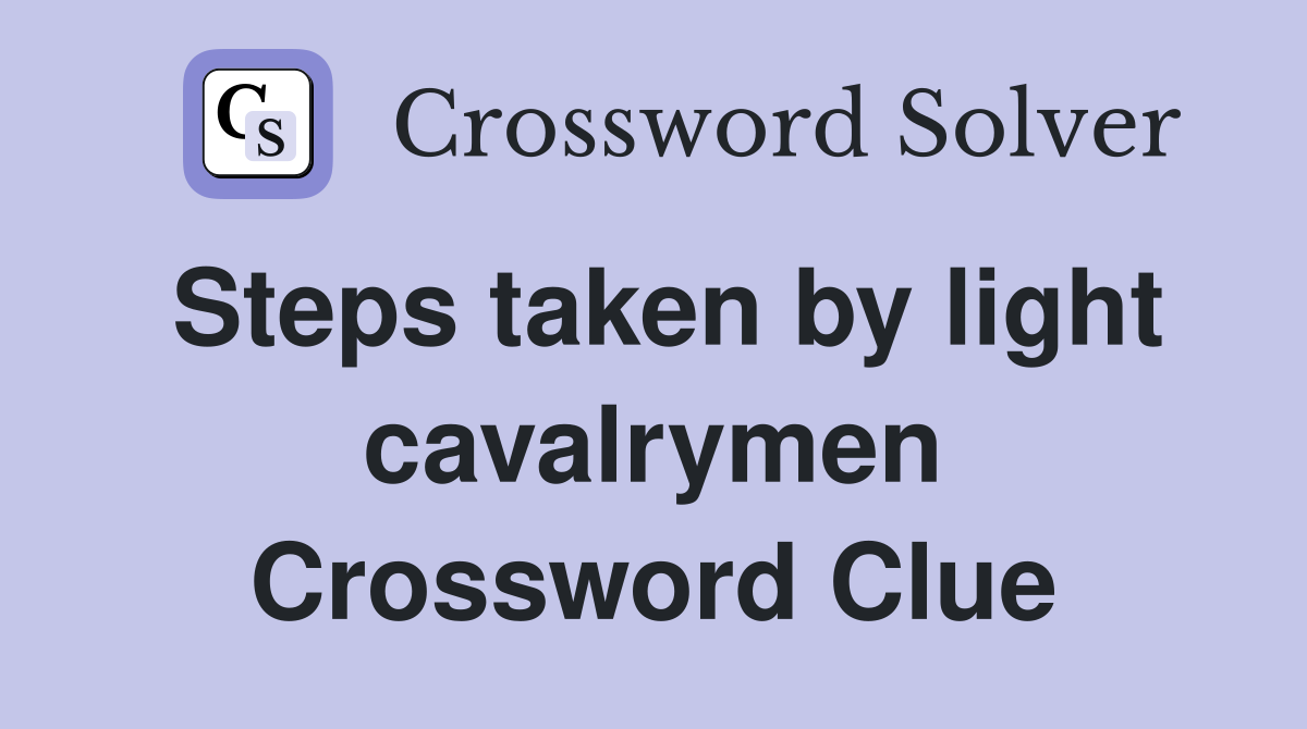 Steps taken by light cavalrymen Crossword Clue