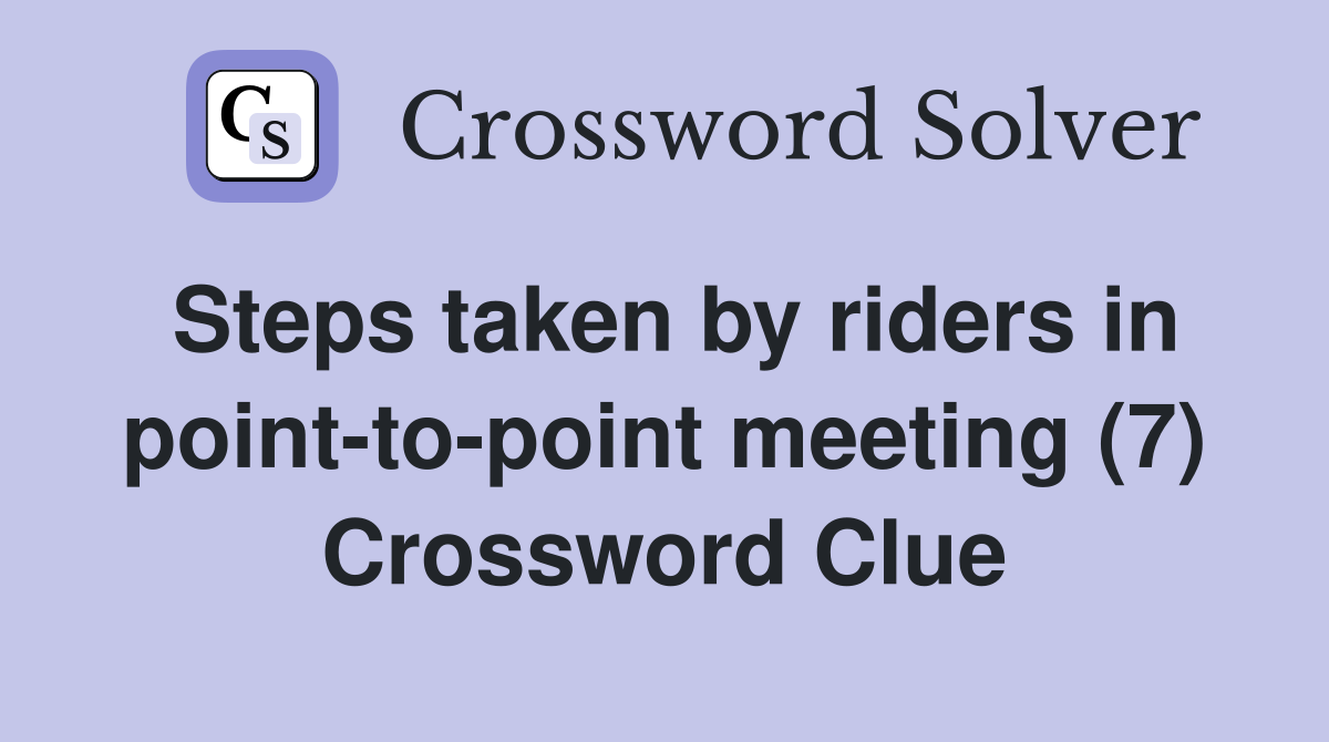 Steps taken by riders in point-to-point meeting (7) Crossword Clue