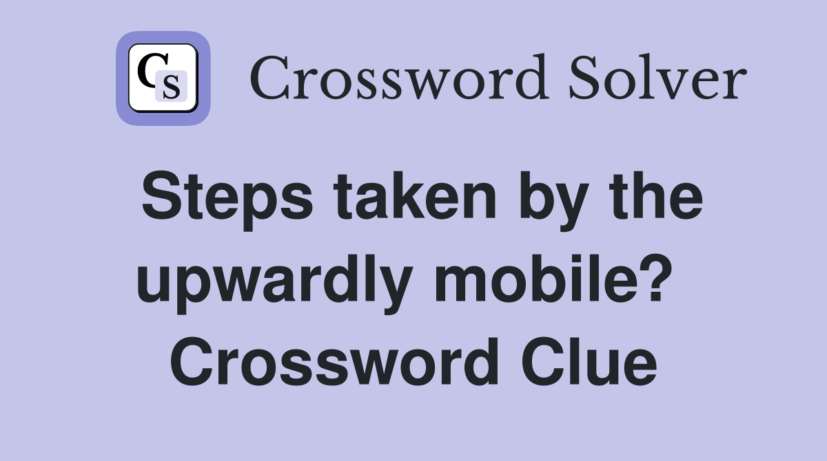 Steps taken by the upwardly mobile?  Crossword Clue