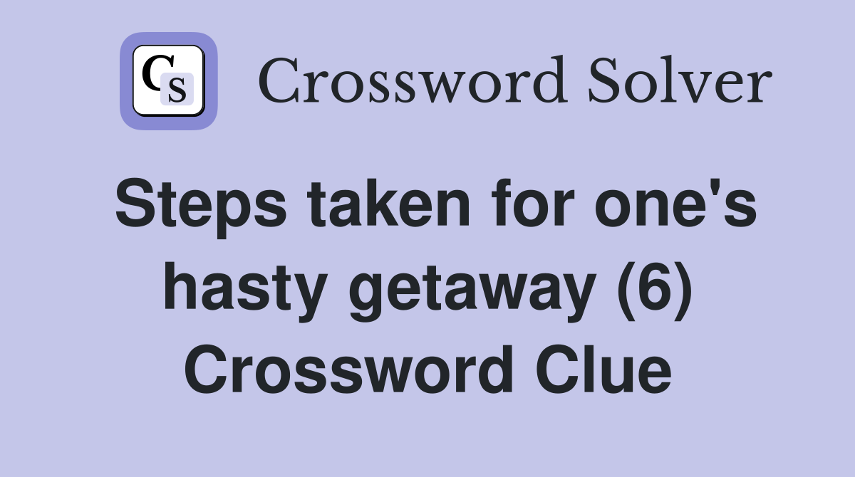Steps taken for one's hasty getaway (6) Crossword Clue