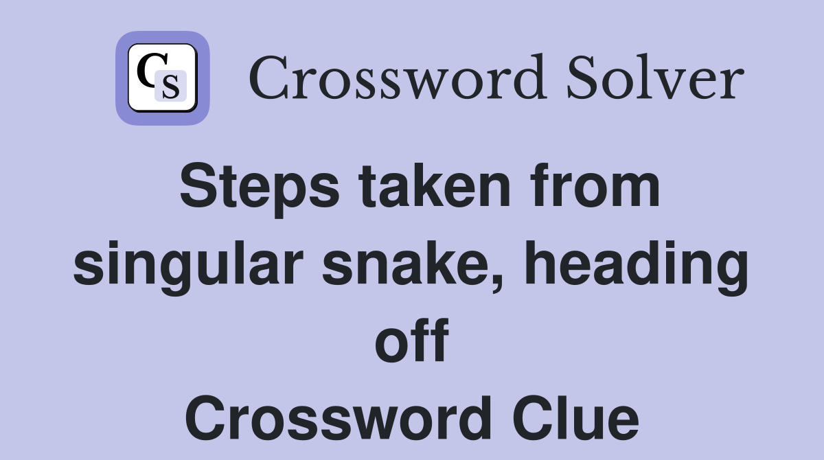 Steps taken from singular snake, heading off Crossword Clue
