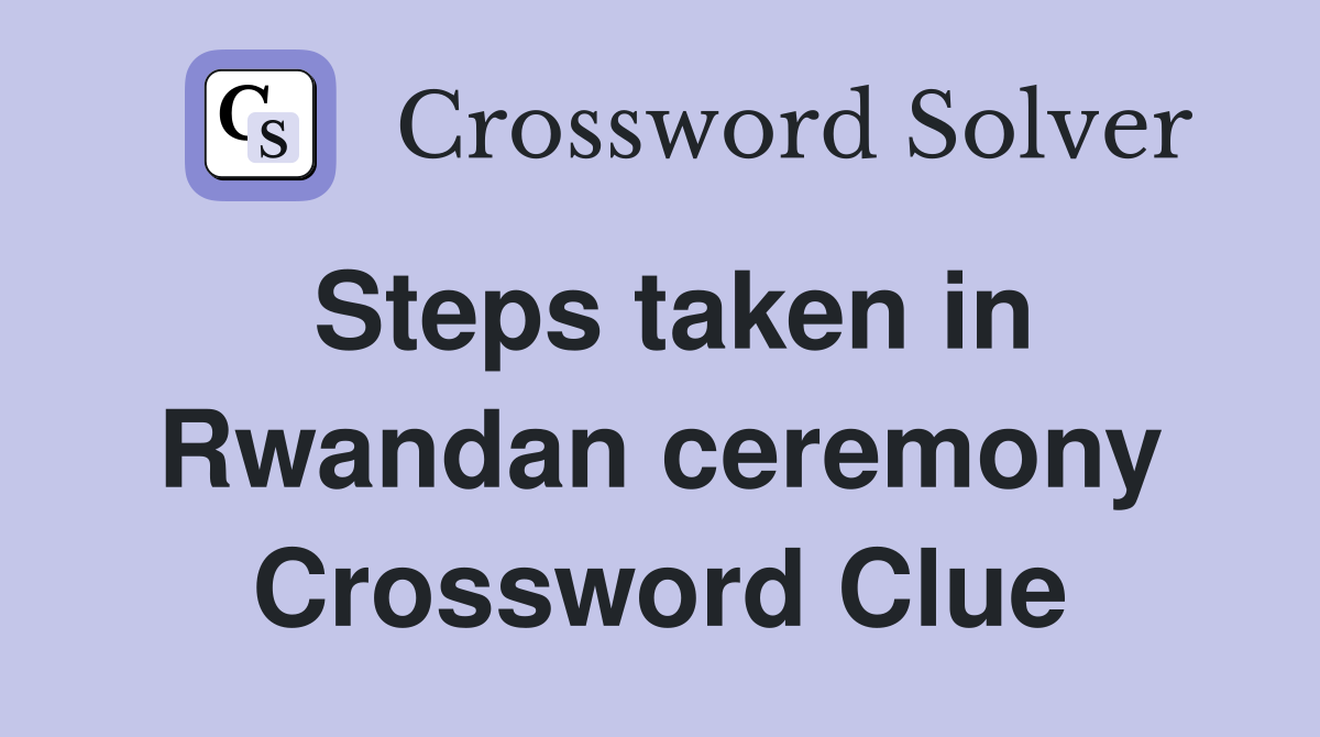 Steps taken in Rwandan ceremony Crossword Clue