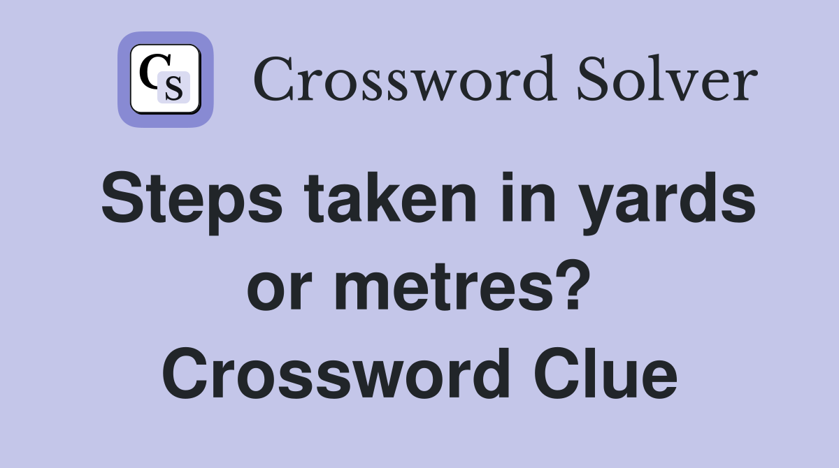 Steps taken in yards or metres? Crossword Clue