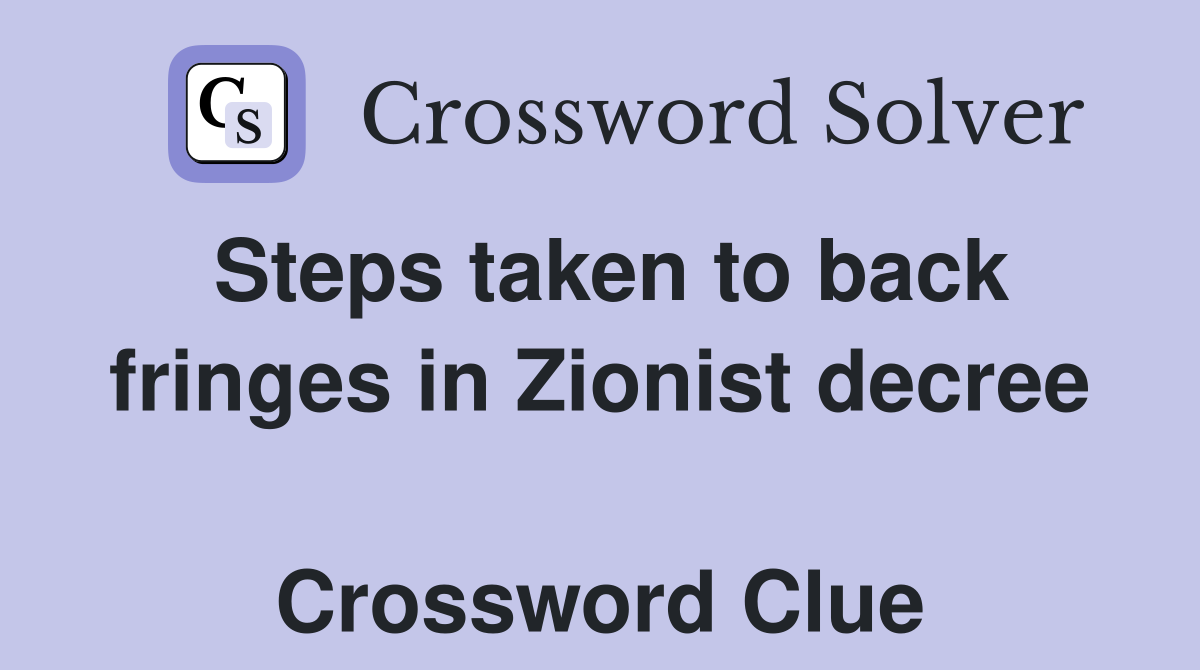 Steps taken to back fringes in Zionist decree  Crossword Clue